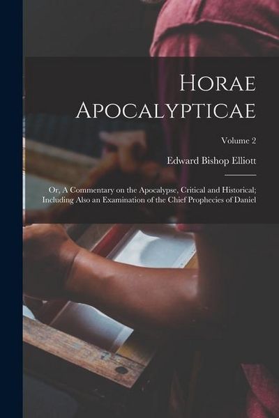 Produktbild: Horae Apocalypticae; or, A Commentary on the Apocalypse, Critical and Historical; Including Also an Examination of the Chief Prophecies of Daniel; Vol