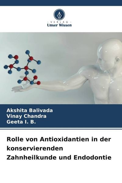 Rolle von Antioxidantien in der konservierenden Zahnheilkunde und Endodontie, Taschenbuch von Akshita Balivada , Vinay Chandra , Geeta I. B., Verlag