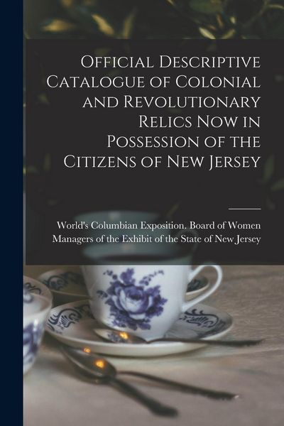 Produktbild: Official Descriptive Catalogue of Colonial and Revolutionary Relics now in Possession of the Citizens of New Jersey