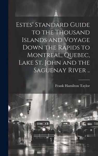 Produktbild: Estes' Standard Guide to the Thousand Islands and Voyage Down the Rapids to Montreal, Quebec, Lake St. John and the Saguenay River ..