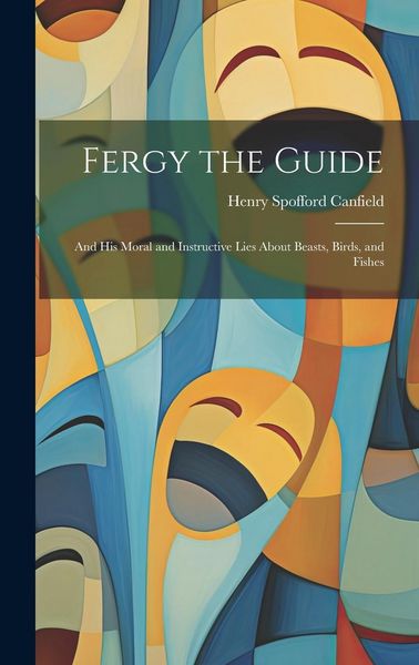 Produktbild: Fergy the Guide: And His Moral and Instructive Lies About Beasts, Birds, and Fishes