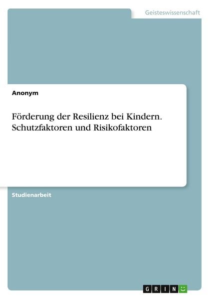 Förderung der Resilienz bei Kindern. Schutzfaktoren und Risikofaktoren, Taschenbuch von , GRIN, 9783346842428