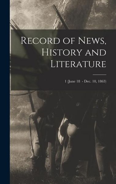 Produktbild: Record of News, History and Literature; 1 (June 18 - Dec. 10, 1863)