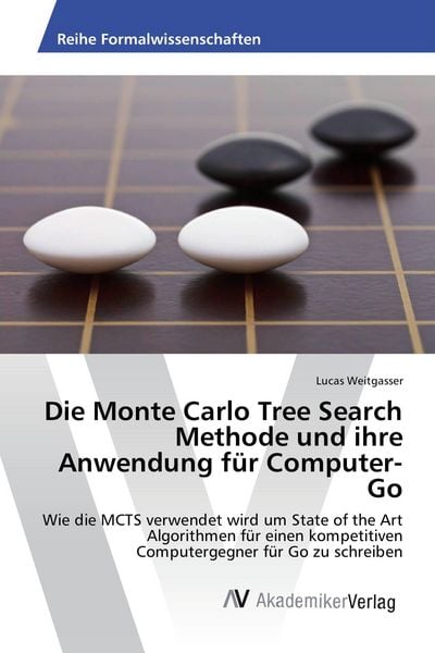 Die Monte Carlo Tree Search Methode und ihre Anwendung für Computer-Go, Taschenbuch von Lucas Weitgasser, AV Akademikerverlag, 9783639871135