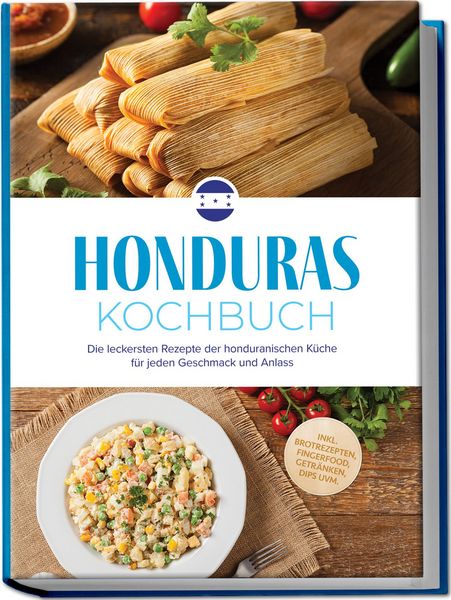 Produktbild: Honduras Kochbuch: Die leckersten Rezepte der honduranischen K&uuml;che f&uuml;r jeden Ges