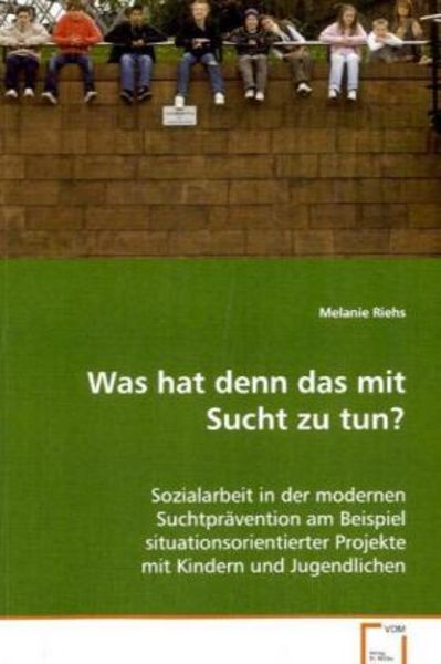Riehs Melanie: Was hat denn das mit Sucht zu tun?, Taschenbuch von Melanie Riehs, VDM, 9783639067958