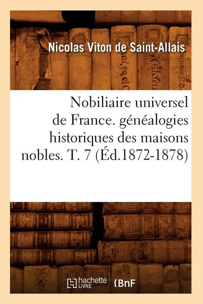Produktbild: Nobiliaire universel de France. g&eacute;n&eacute;alogies historiques des maisons nobles. T. 7 (&Eacute;d.1872-1878)