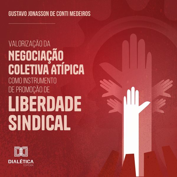 Valorização da Negociação Coletiva Atípica como Instrumento de Promoção de Liberdade Sindical