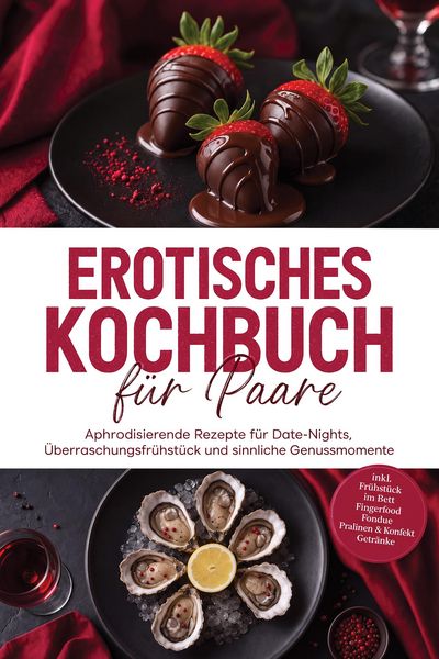 Produktbild: Erotisches Kochbuch f&uuml;r Paare: Aphrodisierende Rezepte f&uuml;r Date-Nights, &Uuml;berraschungsfr&uuml;hst&uuml;ck und sinnliche Genussmomente - inkl. Fr&uuml;hst&uuml;ck im Bett,