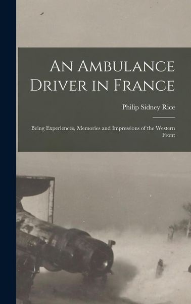 Produktbild: An Ambulance Driver in France; Being Experiences, Memories and Impressions of the Western Front