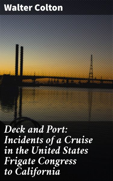 Produktbild: Deck and Port: Incidents of a Cruise in the United States Frigate Congress to California