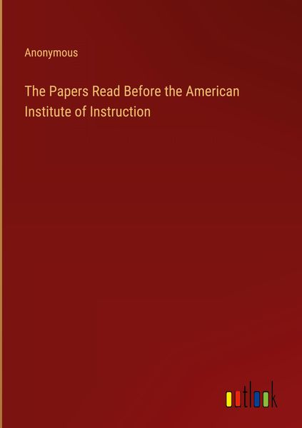 Produktbild: The Papers Read Before the American Institute of Instruction