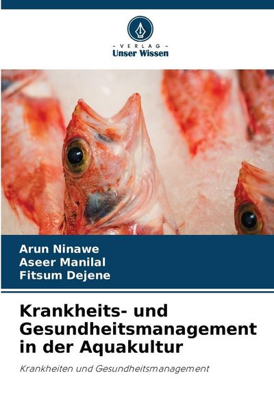 Krankheits- und Gesundheitsmanagement in der Aquakultur, Taschenbuch von Arun Ninawe , Aseer Manilal , Fitsum Dejene, Verlag Unser Wissen,