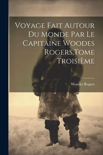 Produktbild: Voyage Fait Autour Du Monde Par Le Capitaine Woodes Rogers, Tome Troisi&egrave;me