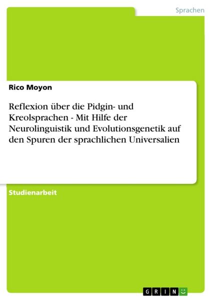 Reflexion über die Pidgin- und Kreolsprachen - Mit Hilfe der Neurolinguistik und Evolutionsgenetik auf den Spuren der sprachlichen Universalien,
