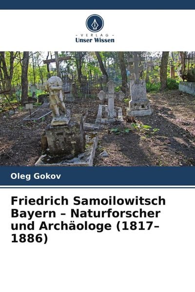 Produktbild: Friedrich Samoilowitsch Bayern - Naturforscher und Arch&auml;ologe (1817-1886)