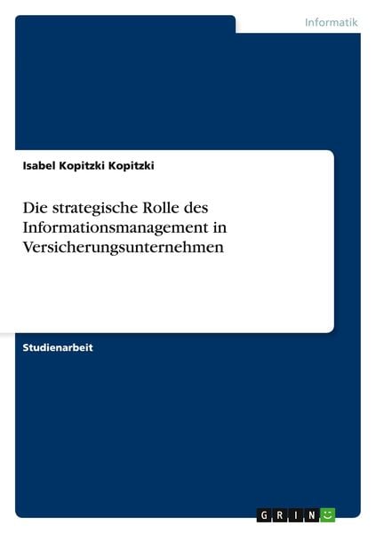 Die strategische Rolle des Informationsmanagement in Versicherungsunternehmen, Taschenbuch von Isabel Kopitzki Kopitzki, GRIN, 9783656132677