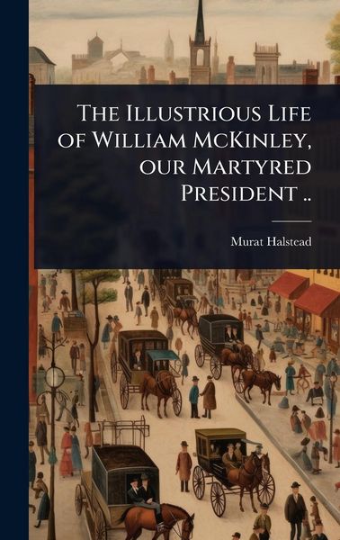 Produktbild: The Illustrious Life of William McKinley, our Martyred President ..