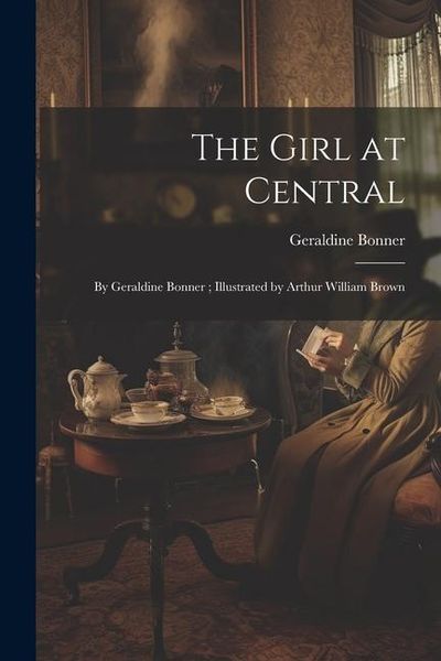 Produktbild: The Girl at Central: By Geraldine Bonner; Illustrated by Arthur William Brown