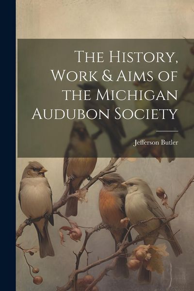 Produktbild: The History, Work & Aims of the Michigan Audubon Society