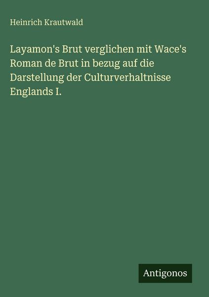 Produktbild: Layamon's Brut verglichen mit Wace's Roman de Brut in bezug auf die Darstellung der Culturverhaltnisse Englands I.