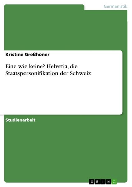 Eine wie keine? Helvetia, die Staatspersonifikation der Schweiz, Taschenbuch von Kristine Gresshöner, GRIN, 9783640679508