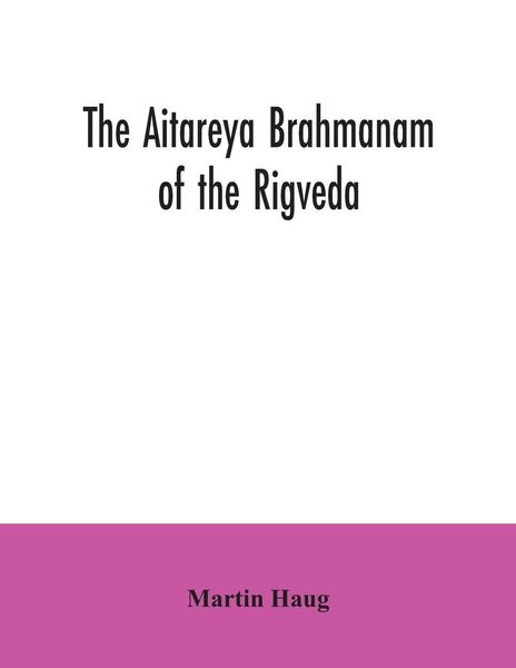 Produktbild: The Aitareya Brahmanam of the Rigveda, containing the earliest speculations of the Brahmans on the meaning of the sacrificial prayers, and on the orig