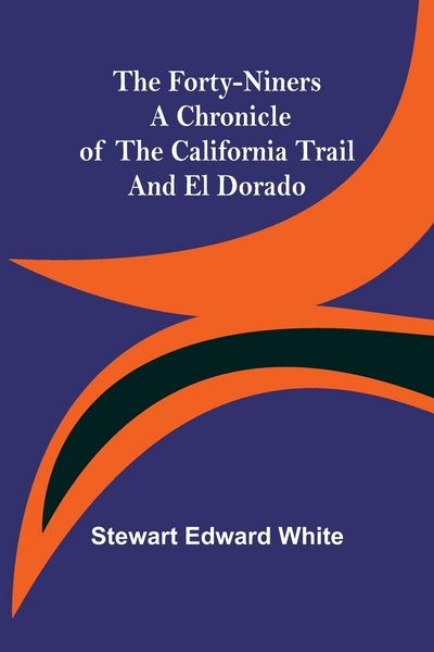Produktbild: The Forty-Niners A Chronicle of the California Trail and El Dorado
