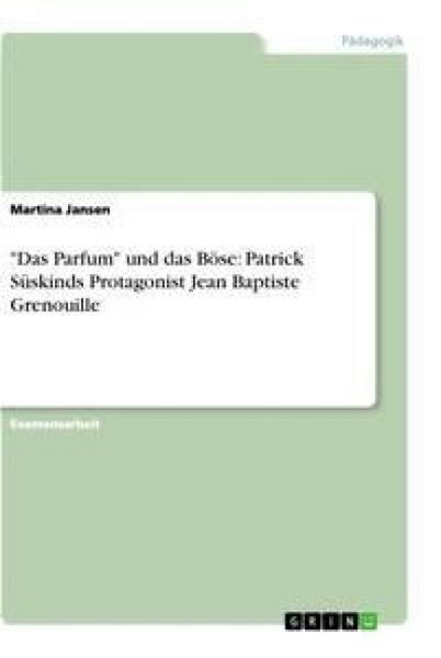 Produktbild: "Das Parfum" und das B&ouml;se: Patrick S&uuml;skinds Protagonist Jean Baptiste Grenouille