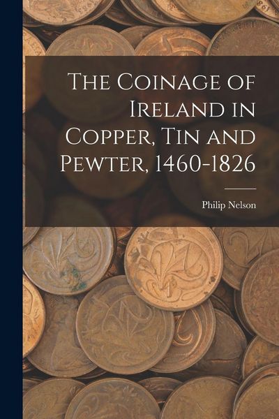 Produktbild: The Coinage of Ireland in Copper, tin and Pewter, 1460-1826