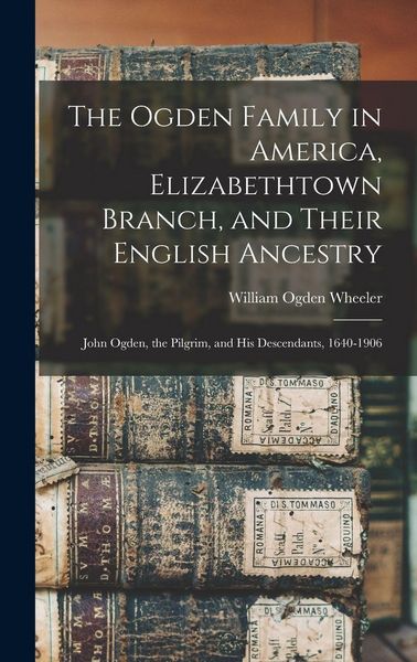 Produktbild: The Ogden Family in America, Elizabethtown Branch, and Their English Ancestry