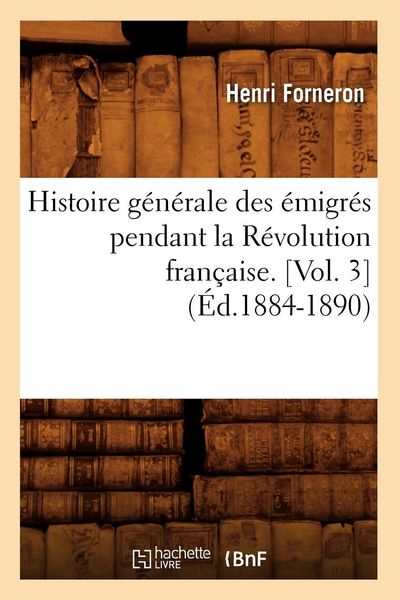 Produktbild: Histoire G&eacute;n&eacute;rale Des &Eacute;migr&eacute;s Pendant La R&eacute;volution Fran&ccedil;aise. [Vol. 3] (&Eacute;d.1884-1890)