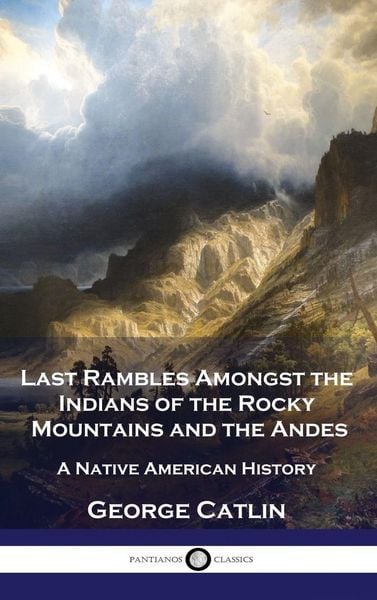 Produktbild: Last Rambles Amongst the Indians of the Rocky Mountains and the Andes