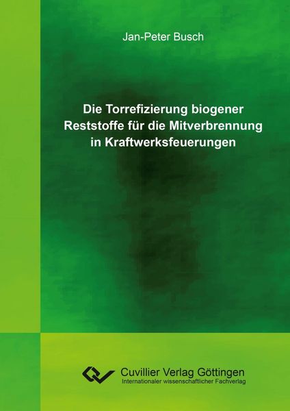 Produktbild: Die Torrefizierung biogener Reststoffe f&uuml;r die Mitverbrennung in Kraftwerksfeuerungen