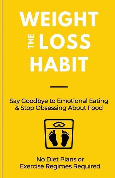 Produktbild: The Weight Loss Habit: Say Goodbye to Emotional Eating & Stop Obsessing About Food