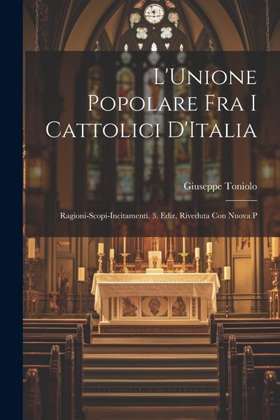 Produktbild: L'Unione Popolare fra i Cattolici D'Italia: Ragioni-Scopi-Incitamenti. 3. Ediz. Riveduta con Nuova P