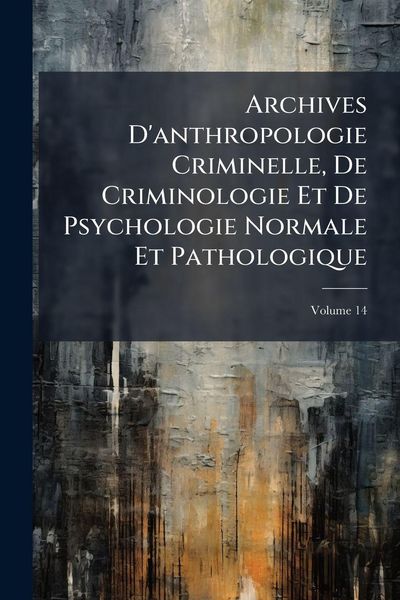 Produktbild: Archives D'anthropologie Criminelle, De Criminologie Et De Psychologie Normale Et Pathologique