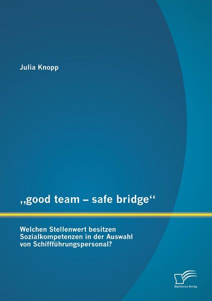 Produktbild: "good team - safe bridge": Welchen Stellenwert besitzen Sozialkompetenzen in der Auswahl von Schifff&uuml;hrungspersonal?