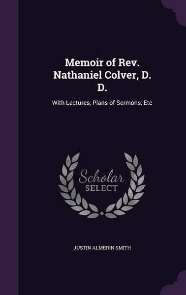 Produktbild: Memoir of Rev. Nathaniel Colver, D. D.: With Lectures, Plans of Sermons, Etc