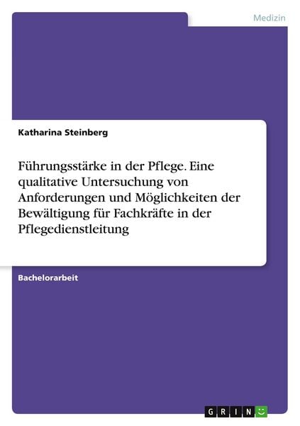 Produktbild: F&uuml;hrungsst&auml;rke in der Pflege. Eine qualitative Untersuchung von Anforderungen und M&ouml;glichkeiten der Bew&auml;ltigung f&uuml;r Fachkr&auml;fte in der Pflegedienstleitung