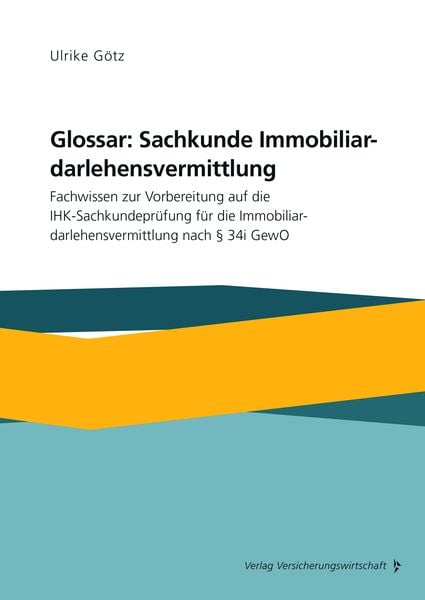 Glossar: Sachkunde Immobiliardarlehensvermittlung, Taschenbuch von Ulrike Götz, Verlag Versicherungswirtschaft, 978-3-96329-523-2