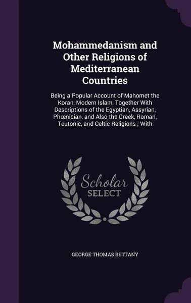 Produktbild: Mohammedanism and Other Religions of Mediterranean Countries: Being a Popular Account of Mahomet the Koran, Modern Islam, Together With Descriptions o