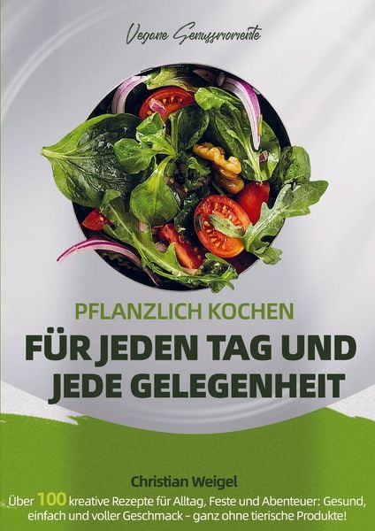 Vegane Genussmomente - Pflanzlich Kochen für Jeden Tag und Jede Gelegenheit, Taschenbuch von Christian Weigel, Bookmundo, 9789403847474