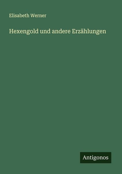 Hexengold und andere Erzählungen, Taschenbuch von Elisabeth Werner, Antigonos Verlag, 9783566007140