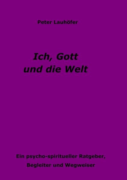 Ich, Gott und die Welt, Taschenbuch von Peter Lauhöfer, BoD – Books on Demand, 9783748108696