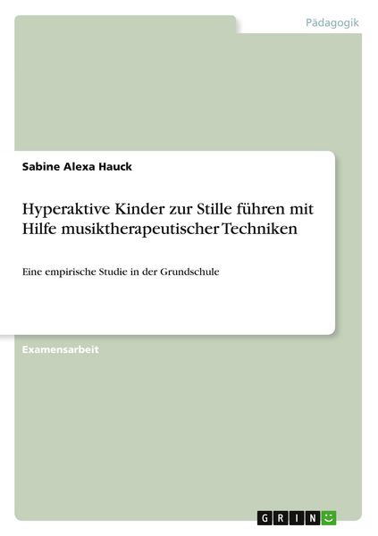 Hyperaktive Kinder zur Stille führen mit Hilfe musiktherapeutischer Techniken, Taschenbuch von Sabine Alexa Hauck, GRIN, 9783638703819