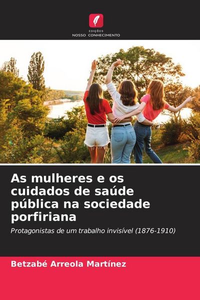 Produktbild: As mulheres e os cuidados de sa&uacute;de p&uacute;blica na sociedade porfiriana