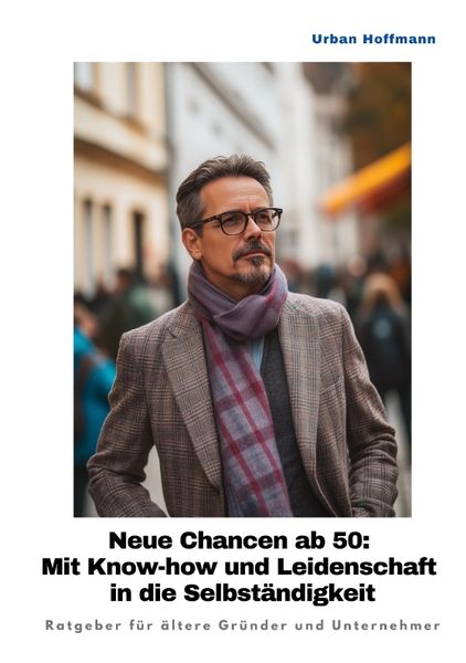 Produktbild: Neue Chancen ab 50: Mit Know-how und Leidenschaft in die Selbst&auml;ndigkeit