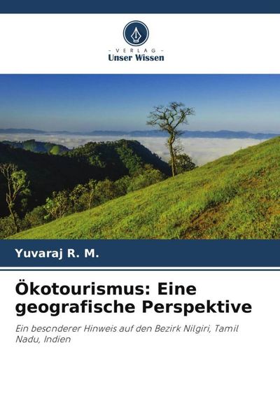Ökotourismus: Eine geografische Perspektive, Taschenbuch von Yuvaraj R. M., Verlag Unser Wissen, 9786204781716