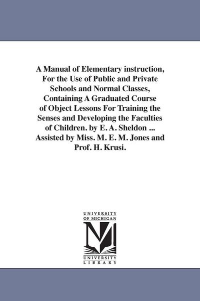 Produktbild: A Manual of Elementary instruction, For the Use of Public and Private Schools and Normal Classes, Containing A Graduated Course of Object Lessons For